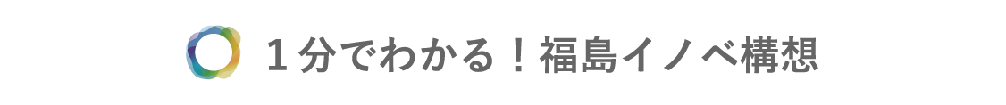 1分でわかる！福島イノベ構想